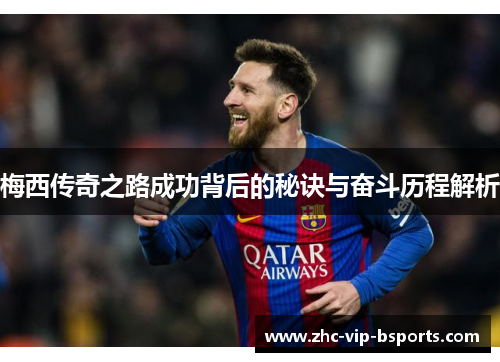 梅西传奇之路成功背后的秘诀与奋斗历程解析