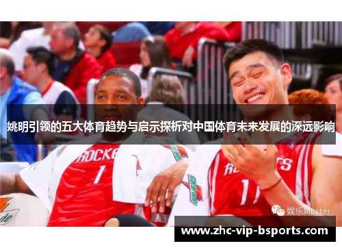 姚明引领的五大体育趋势与启示探析对中国体育未来发展的深远影响 姚明引领的五大体育趋势与启示探析对中国体育未来发展的深远影响