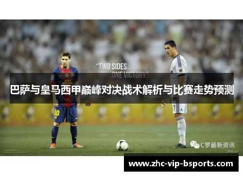 巴萨与皇马西甲巅峰对决战术解析与比赛走势预测 巴萨与皇马西甲巅峰对决战术解析与比赛走势预测