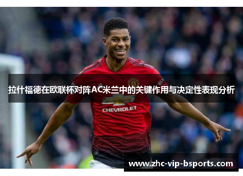 拉什福德在欧联杯对阵AC米兰中的关键作用与决定性表现分析